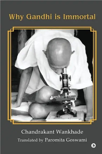 Why Gandhi is Immortal by Chandrakant Wankhade
