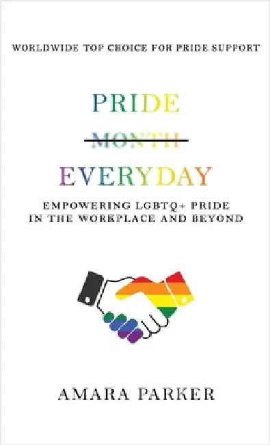 Pride Everyday: Empowering LGBTQ+ Pride in the Workplace and Beyond by Amara Parker