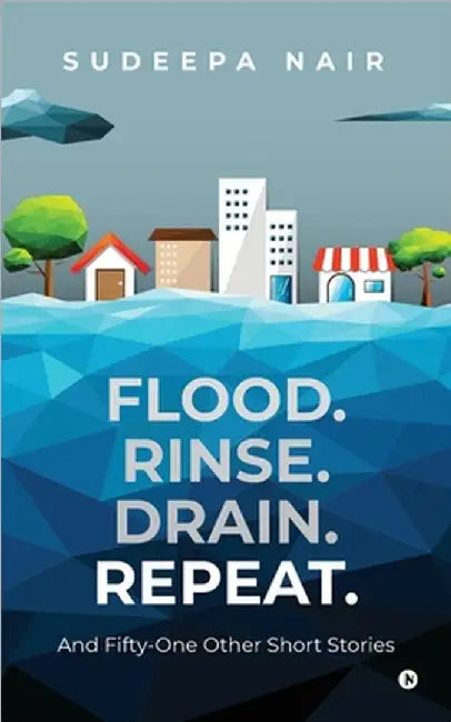 Flood. Rinse. Drain. Repeat.: And Fifty-One Other Short Stories by Sudeepa Nair