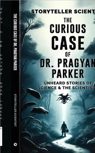 The Curious Case of Dr. Pragyan Parker: Unheard Stories of Science and the Scientists by Storyteller Scientist