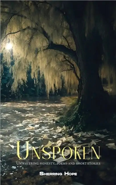 Unspoken: Unwavering Honesty... Poems And Short Stories by Sherring Hope