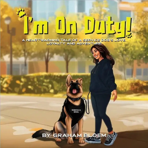 I'm On Duty!: A Heartwarming Tale of a Service Dog's Love, Loyalty And Adventure by Bloem, Graham