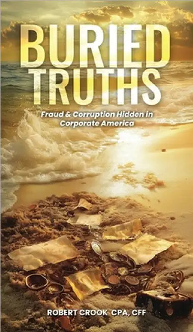 Buried Truths: Fraud & Corruption Hidden in Corporate America by Robert Crook