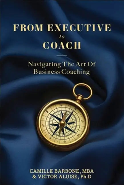 From Executive To Coach: Navigating the Art of Business Coaching by Barbone, Camille