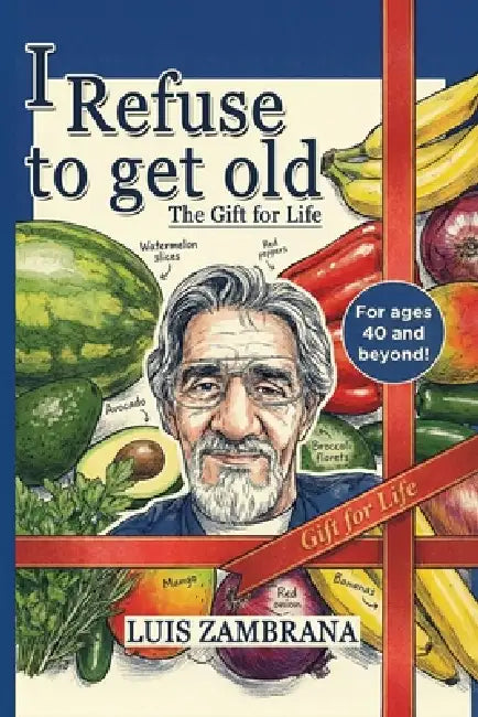 I Refuse to Get Old: The Gift of Life: Living Healthier and Longer by Controlling Cellular Deterioration by Luis Zambrana