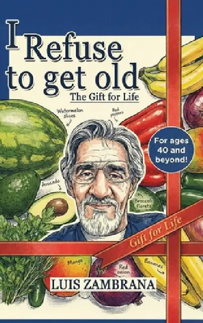 I Refuse to Get Old: The Gift of Life: Living Healthier and Longer by Controlling Cellular Deterioration by Luis Zambrana