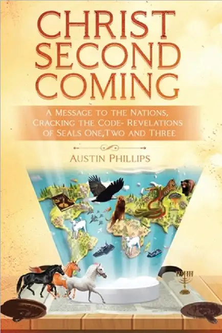 Christ Second Coming: A Message to the Nations, Cracking the Code - Revelations of Seals One, Two, and Three by Phillips, Austin