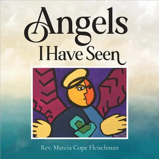 Angels I Have Seen by Marcia Cope Fleischman