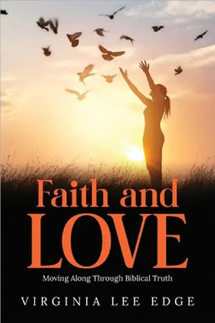 Faith and Love: Moving Along Through Biblical Truth by Lee Edge, Virginia