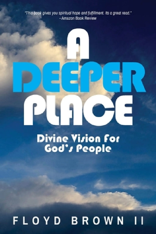 A Deeper Place: Divine Vision for God's People by Floyd Brown