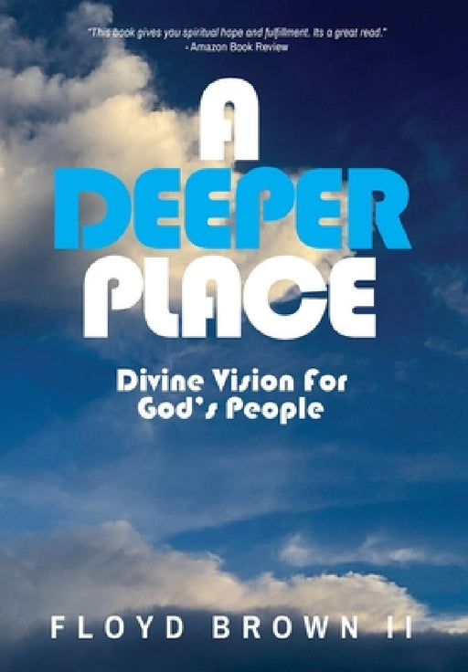 A Deeper Place: Divine Vision for God's People by Floyd Brown