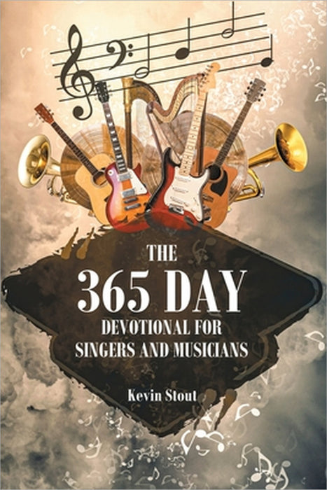 The 365 Day Devotional For Singers And Musicians by Kevin Stout