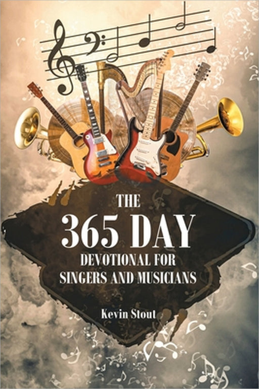 The 365 Day Devotional For Singers And Musicians by Kevin Stout