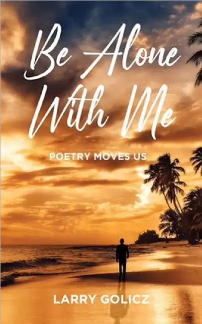 Be Alone With Me: Poetry Moves Us by Golicz, Larry