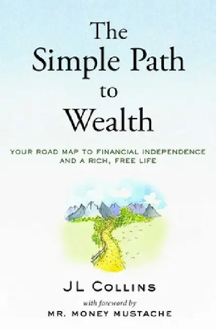 The Simple Path to Wealth (Revised & Expanded 2025 Edition): Your Road Map to Financial Independence and a Rich, Free Life by Jl Collins