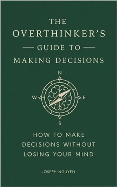 The Overthinker's Guide to Making Decisions: How to Make Decisions Without Losing Your Mind by Joseph Nguyen
