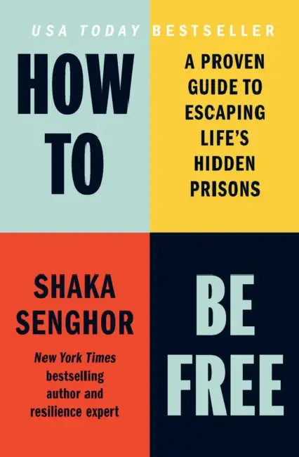 How to Be Free: A Proven Guide to Escaping Life's Hidden Prisons by Shaka Senghor