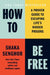 How to Be Free: A Proven Guide to Escaping Life's Hidden Prisons by Shaka Senghor