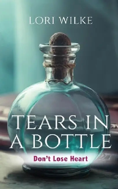 Tears in a Bottle by Lori Wilke