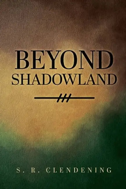 Beyond Shadowland by S. R. Clendening