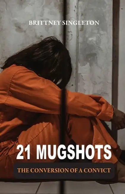 21 Mugshots: The Conversion of a Convict (9798893332537) by Brittney ...