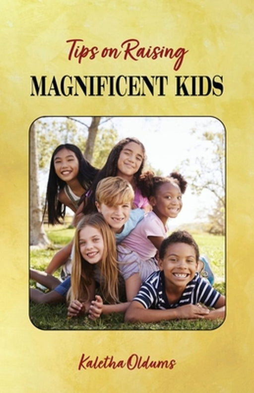 Tips on Raising Magnificent Kids by Kaletha Oldums