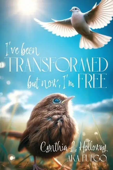 I've Been Transformed: But Now, I'm Free by Cynthia L. Holloway