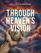 Through Heaven's Vision: An Imaginary Journey of Heaven's Perspective, Guided by Scripture by Nolan J. Harkness