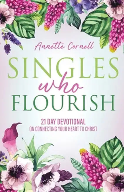 Singles Who Flourish: 21 Day Devotional on Connecting Your Heart to Christ by Annette Cornell