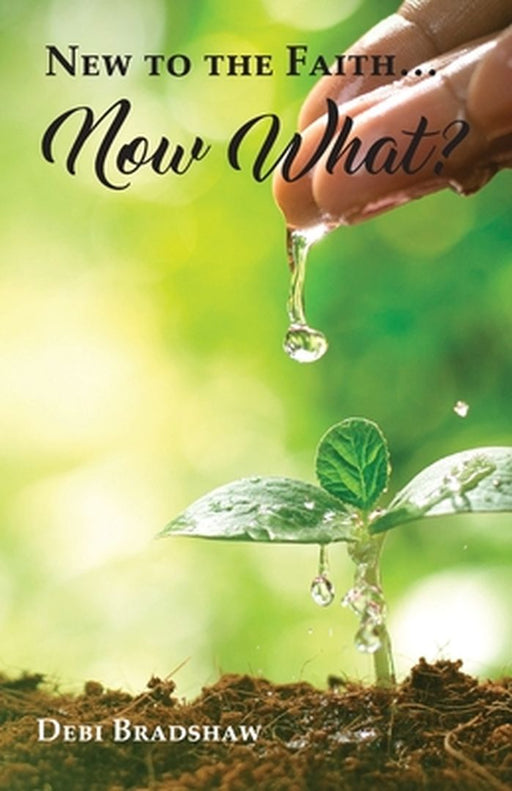 New to the Faith... Now What? by Deborah K. Bradshaw
