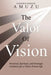The Valor of Vision: Practical, Spiritual, and Strategic Guidance for a Vision Driven Life by Godfred Dodzie Amuzu
