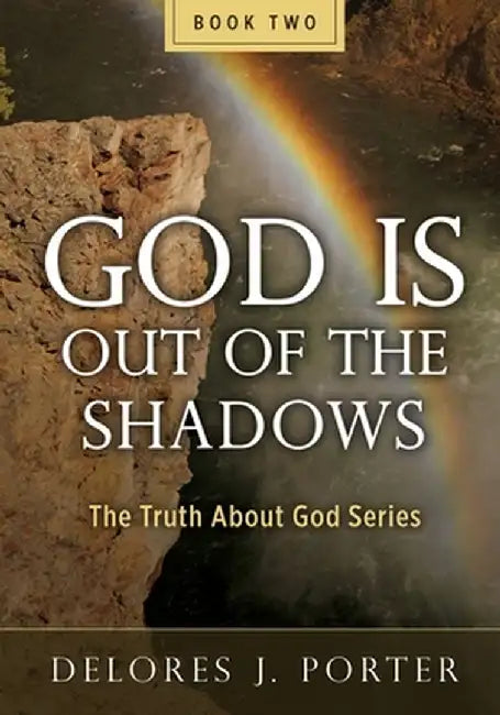 God Is Out of the Shadows: The Truth About God Series by Delores J. Porter