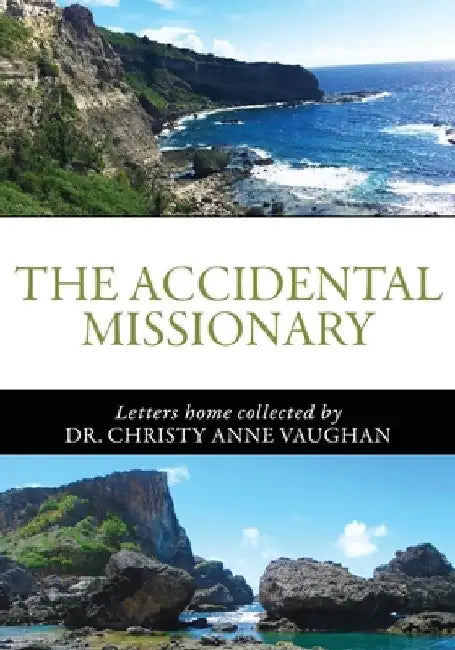 The Accidental Missionary: Letters home collected by Dr. Christy Anne Vaughan by Christy Anne Vaughan