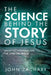 The Science Behind the Story of Jesus: Clear-Cut Evidence of the Spiritual Realm by John Zachary