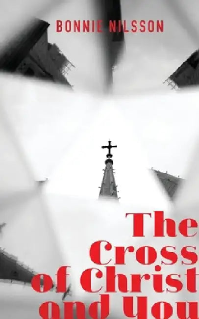 The Cross of Christ and You by Bonnie Nilsson