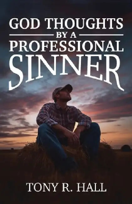 God Thoughts by a Professional Sinner by Tony R. Hall
