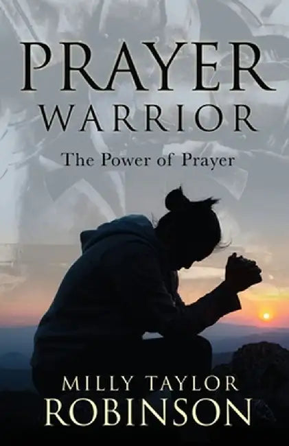 Prayer Warrior: The Power of Prayer by Milly Taylor Robinson