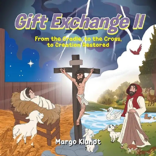 Gift Exchange 2: From the Cradle, to the Cross, to Creation Restored by Margo Klundt