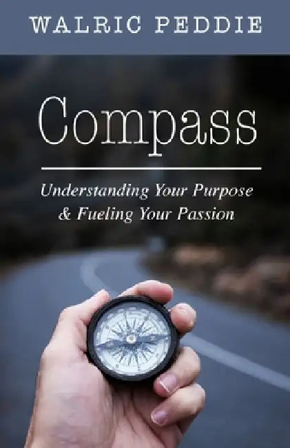 Compass: Understanding Your Purpose & Fueling Your Passion by Walric Peddie