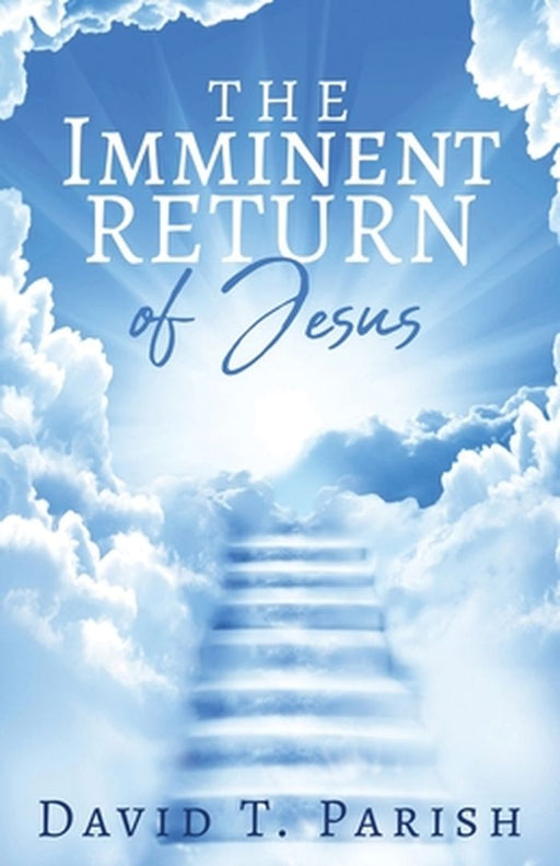 The Imminent Return of Jesus by David T. Parish