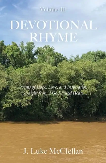 Devotional Rhyme: Poems of Hope, Love, and Inspiration Straight from a God-Filled Heart, Volume Ill by Luke McClellan