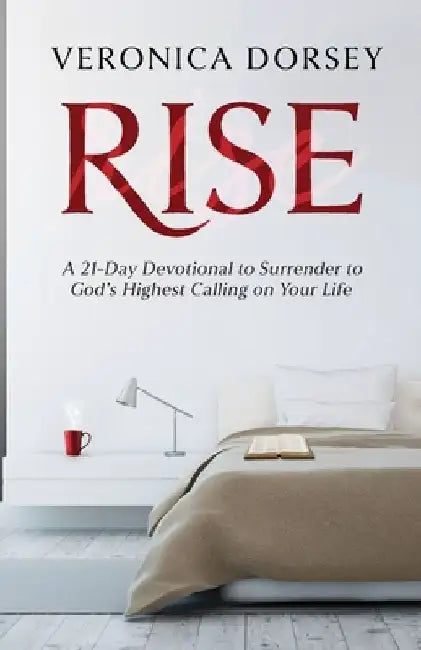 Rise: A 21-Day Devotional to Surrender to God's Highest Calling on Your Life by Veronica Dorsey