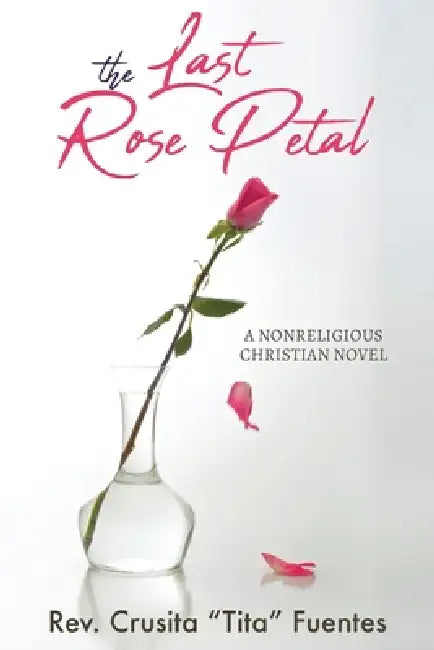 The Last Rose Petal: A Nonreligious Christian Novel by Crusita Tita Fuentes