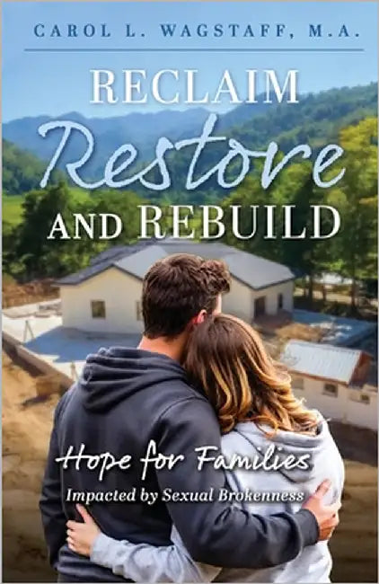 Reclaim, Restore, and Rebuild: Hope for Families Impacted by Sexual Brokenness by Wagstaff, M. a. Carol L.