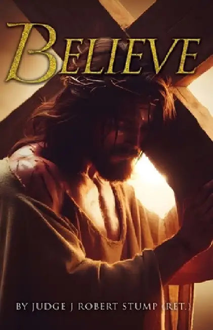 Believe by Judge J. Robert Stump (Ret ).