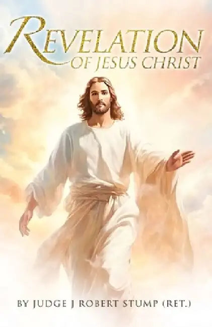 Revelation of Jesus Christ by Judge J. Robert Stump (Ret ).