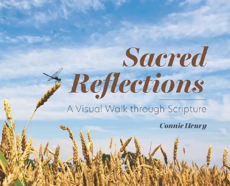 Sacred Reflections: A Visual Walk through Scripture by Connie Henry