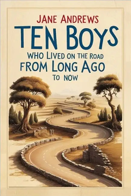Ten Boys Who Lived on the Road from Long Ago to Now by Jane Andrews