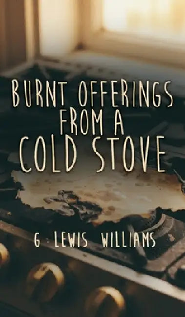 Burnt Offerings from a Cold Stove by G. Lewis Williams