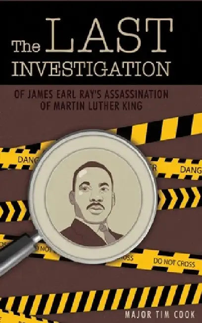 The Last Investigation: of James Earl Ray's Assassination of Martin Luther King by Major Tim Cook